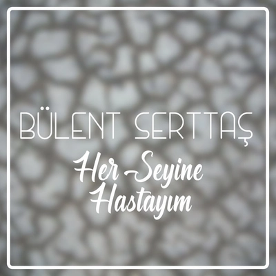 آلبوم بولنت سرتاش Her Seyine Hastayim